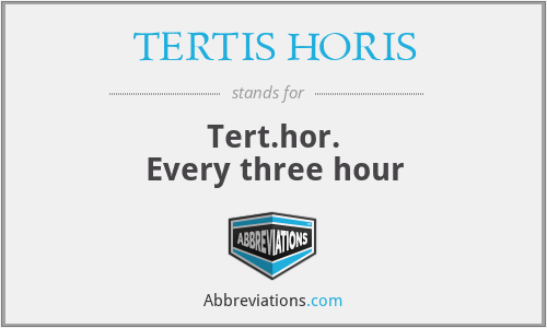 TERTIS HORIS - Tert.hor.
Every three hour